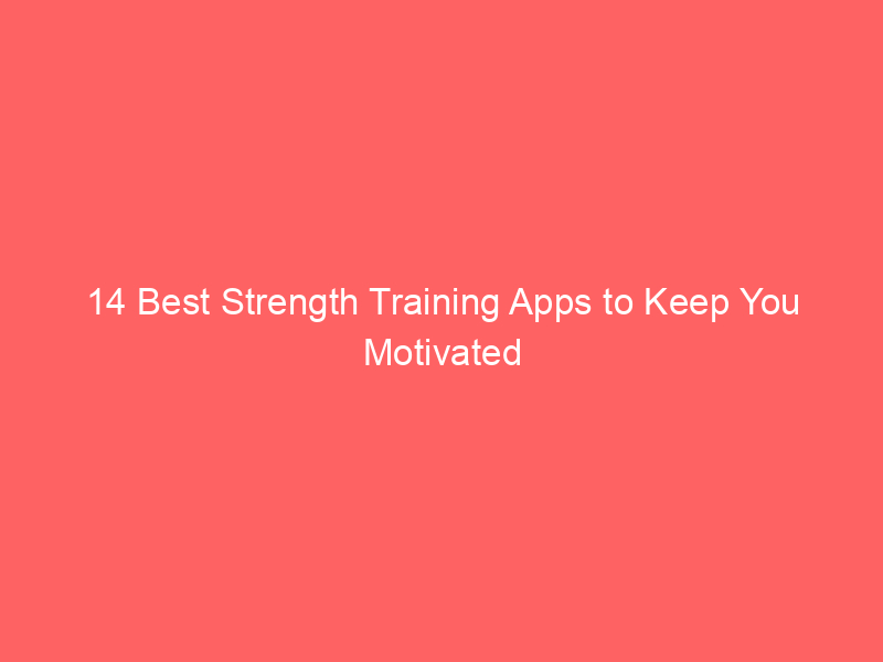 14 Best Strength Training Apps to Keep You Motivated