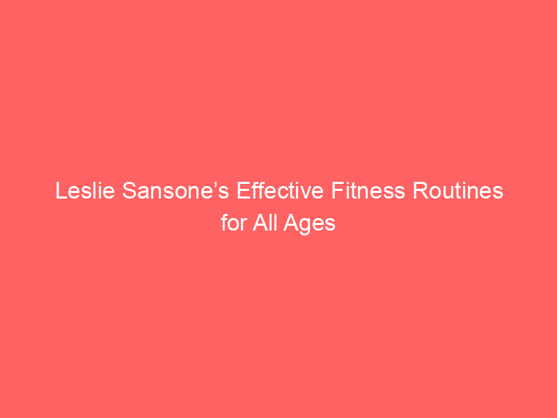 Leslie Sansone’s Effective Fitness Routines for All Ages