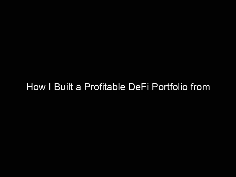 How I Built a Profitable DeFi Portfolio from Scratch