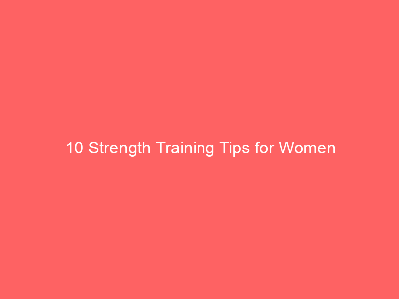 10 Strength Training Tips for Women
