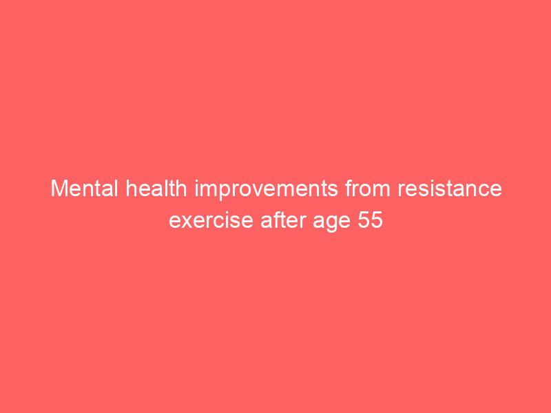 Mental health improvements from resistance exercise after age 55