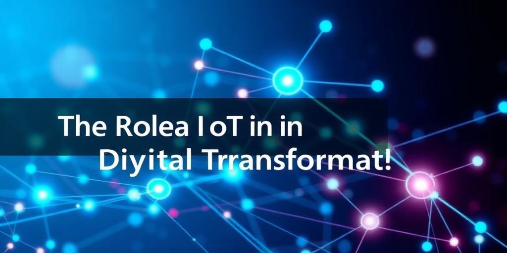 The Role of IoT in Digital Transformation