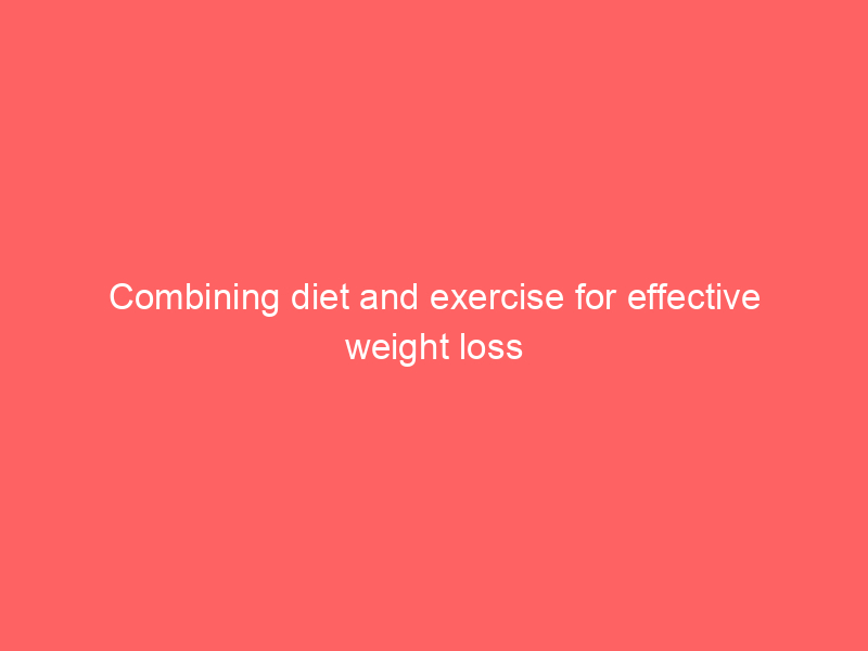 Combining diet and exercise for effective weight loss