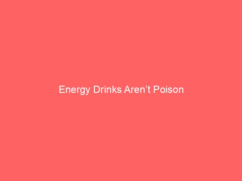 Energy Drinks Aren’t Poison