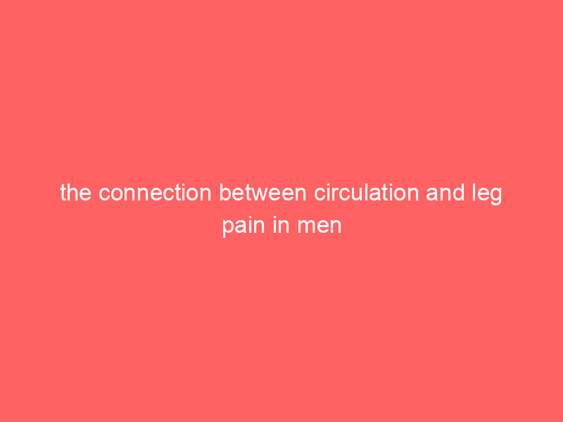 the connection between circulation and leg pain in men