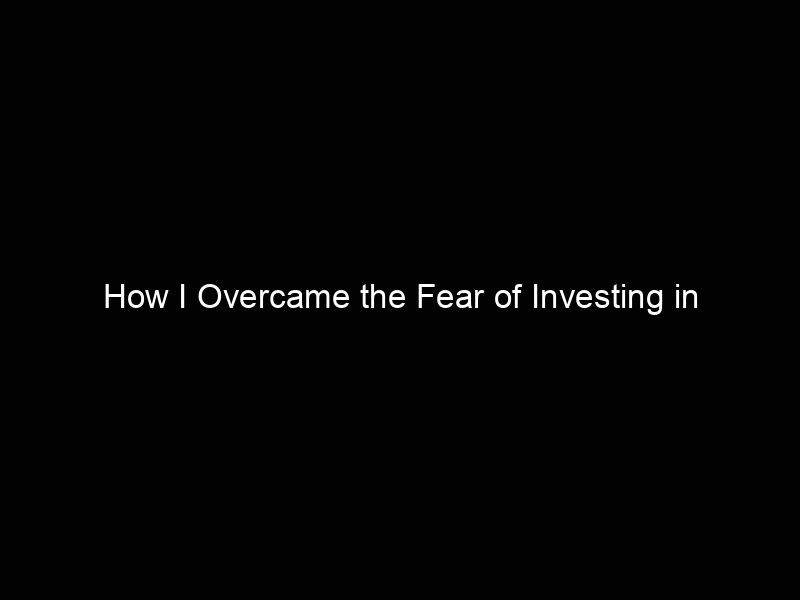 How I Overcame the Fear of Investing in Cryptocurrency