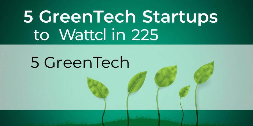 5 GreenTech Startups Every Investor Should Watch in 2025